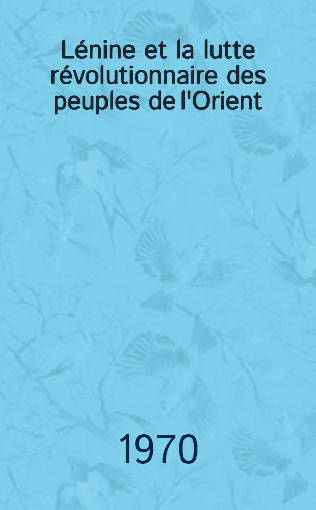 L&eacute;nine et la lutte r&eacute;volutionnaire des peuples de l'Orient : Recueil