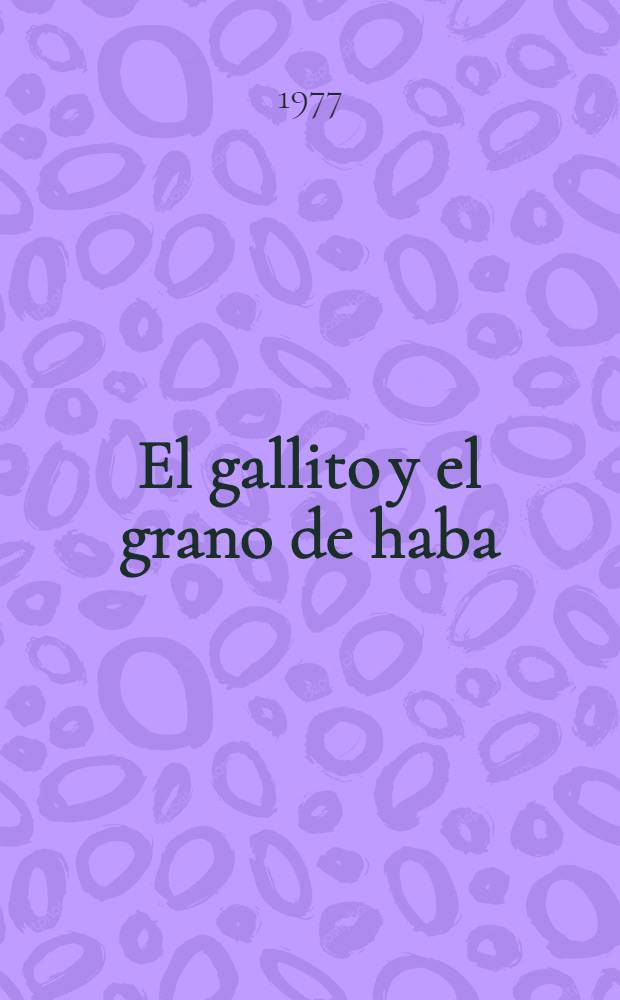 El gallito y el grano de haba : Cuento popular para los niños