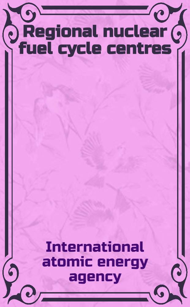 Regional nuclear fuel cycle centres : 1977 report of the IAEA study project