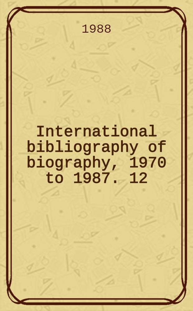 International bibliography of biography, 1970 to 1987. 12 : Author