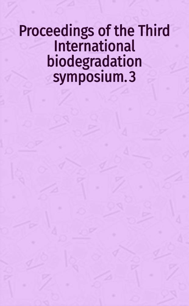 Proceedings of the Third International biodegradation symposium. [3] : Sessions III, X, XXIV, IX