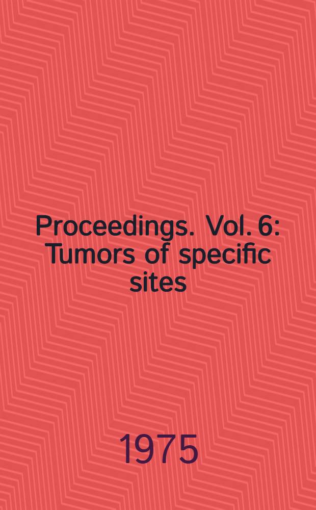 Proceedings. Vol. 6 : Tumors of specific sites