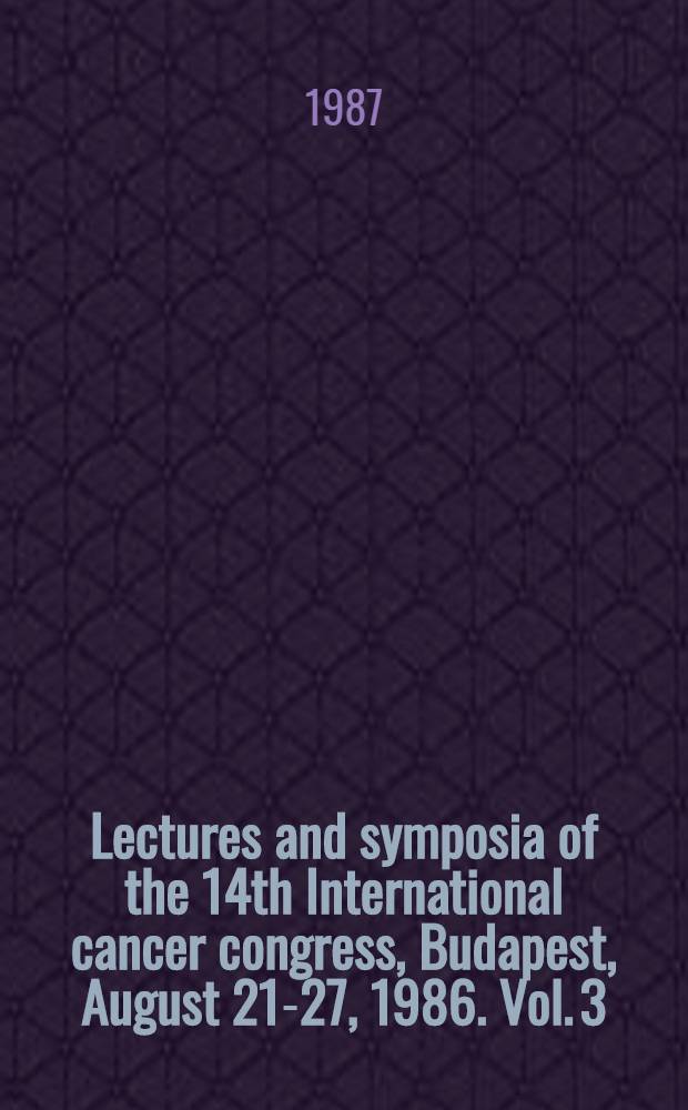 Lectures and symposia of the 14th International cancer congress, Budapest, August 21-27, 1986. Vol. 3 : Cytology, pathology and cancer prognosis