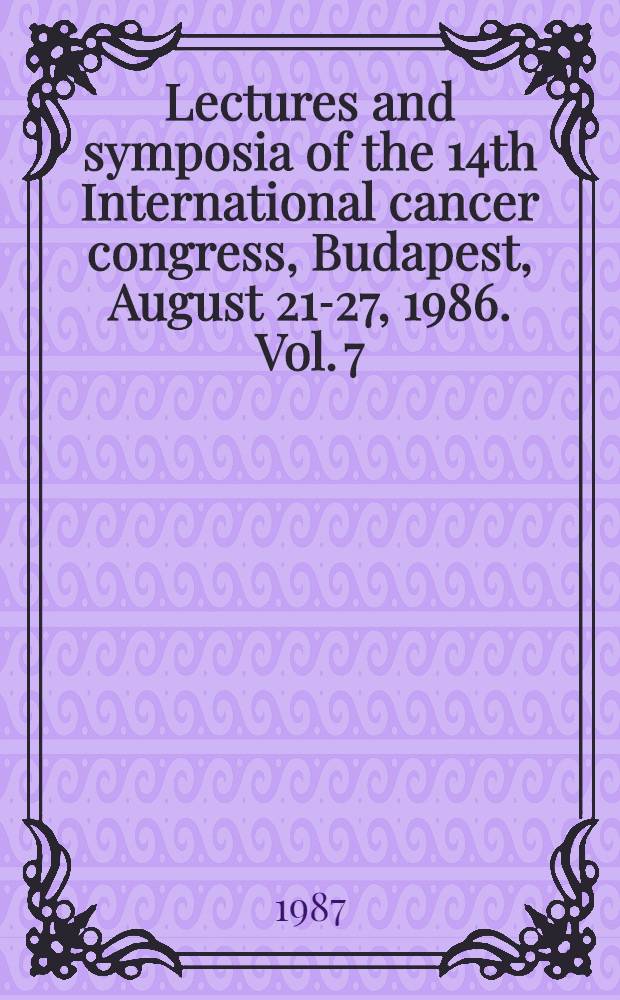 Lectures and symposia of the 14th International cancer congress, Budapest, August 21-27, 1986. Vol. 7 : Oncological surgery