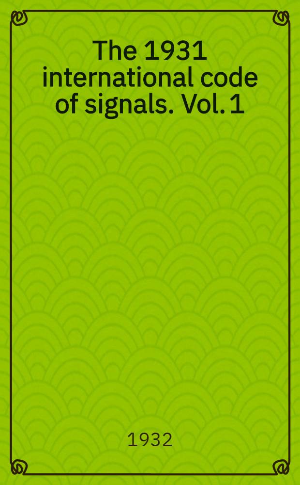 The 1931 international code of signals. Vol. 1 : For visual and sound signalling