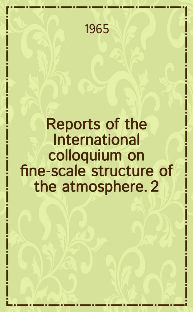 [Reports of the] International colloquium on fine-scale structure of the atmosphere. [2] : Atmospheric turbulence research by radar methods