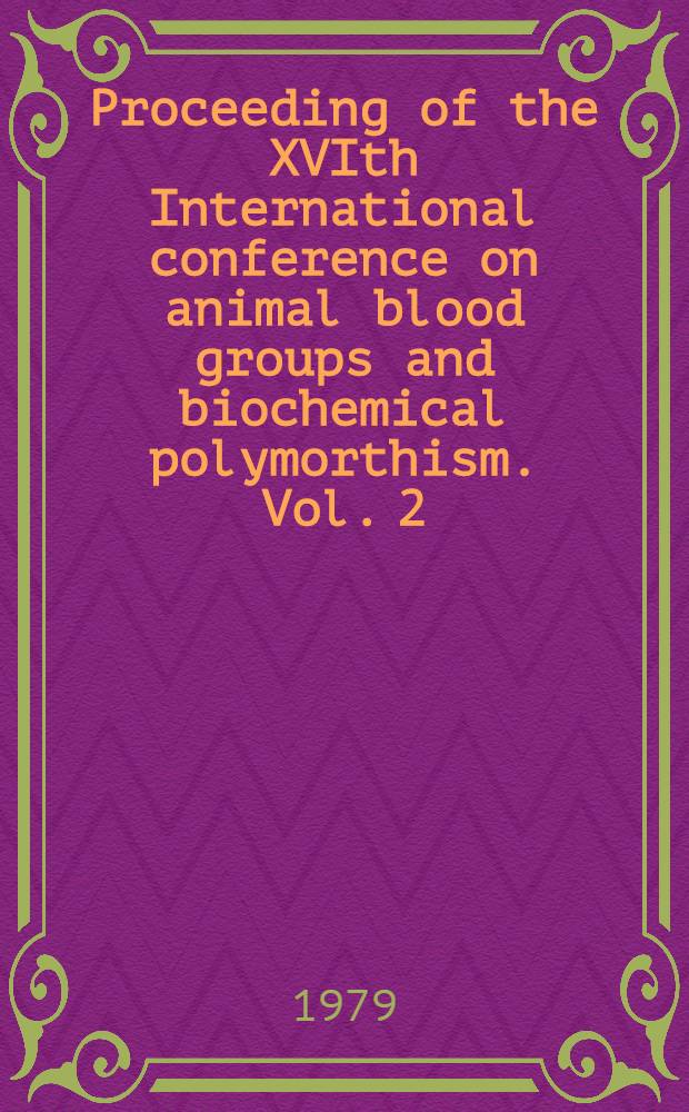 Proceeding of the XVIth International conference on animal blood groups and biochemical polymorthism. Vol. 2