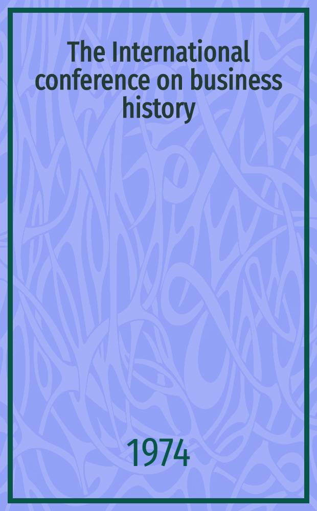 The International conference on business history : [Proceedings]. 1 : Strategy and structure of big business