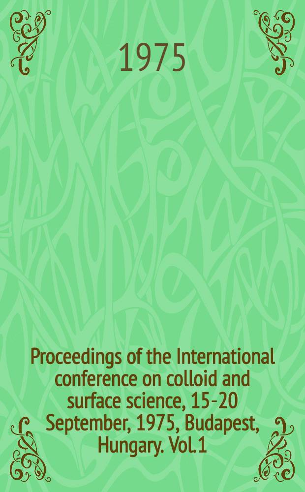 Proceedings of the International conference on colloid and surface science, 15-20 September, 1975, Budapest, Hungary. Vol. 1 : Preprints of contributed papers