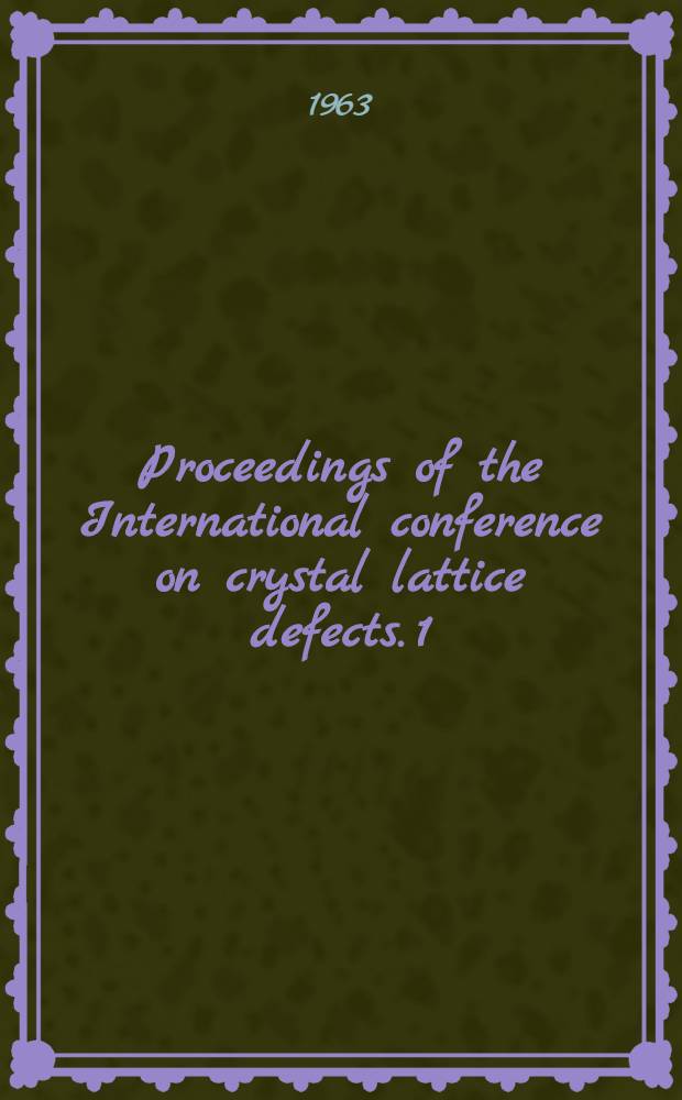 Proceedings of the International conference on crystal lattice defects. [1] : Symposium, Tokyo. Sept. 3-4, 1962