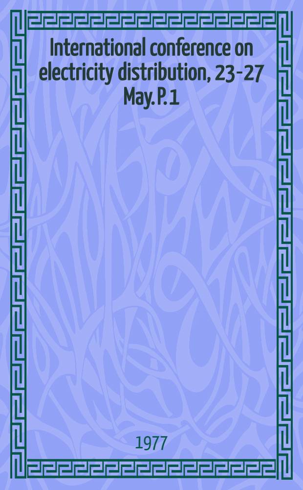 International conference on electricity distribution, 23-27 May. P. 1 : Contributions