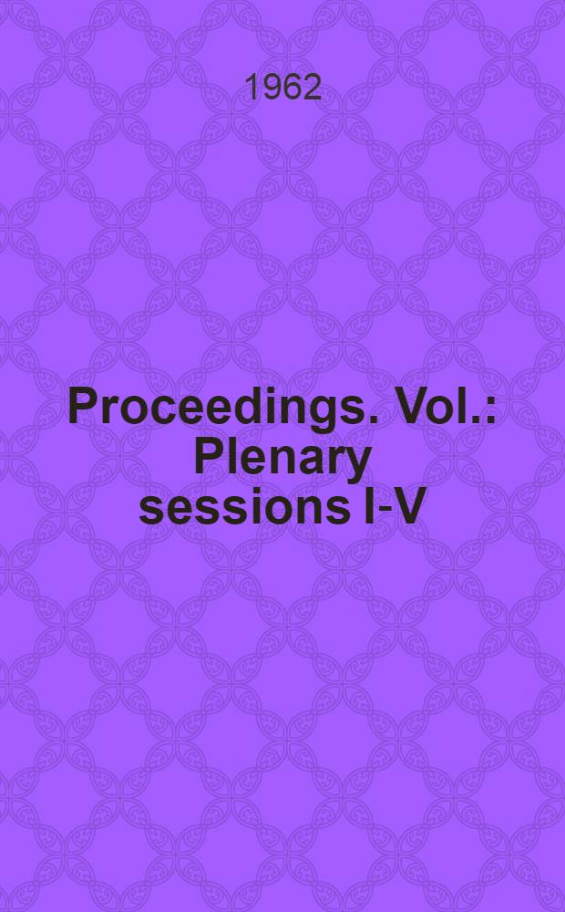 [Proceedings]. [Vol.] : Plenary sessions I-V