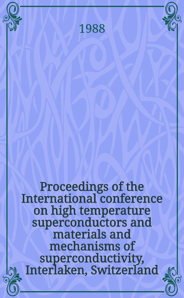 Proceedings of the International conference on high temperature superconductors and materials and mechanisms of superconductivity, Interlaken, Switzerland, Febr. 28-Mar. 4, 1988. Pt. 2
