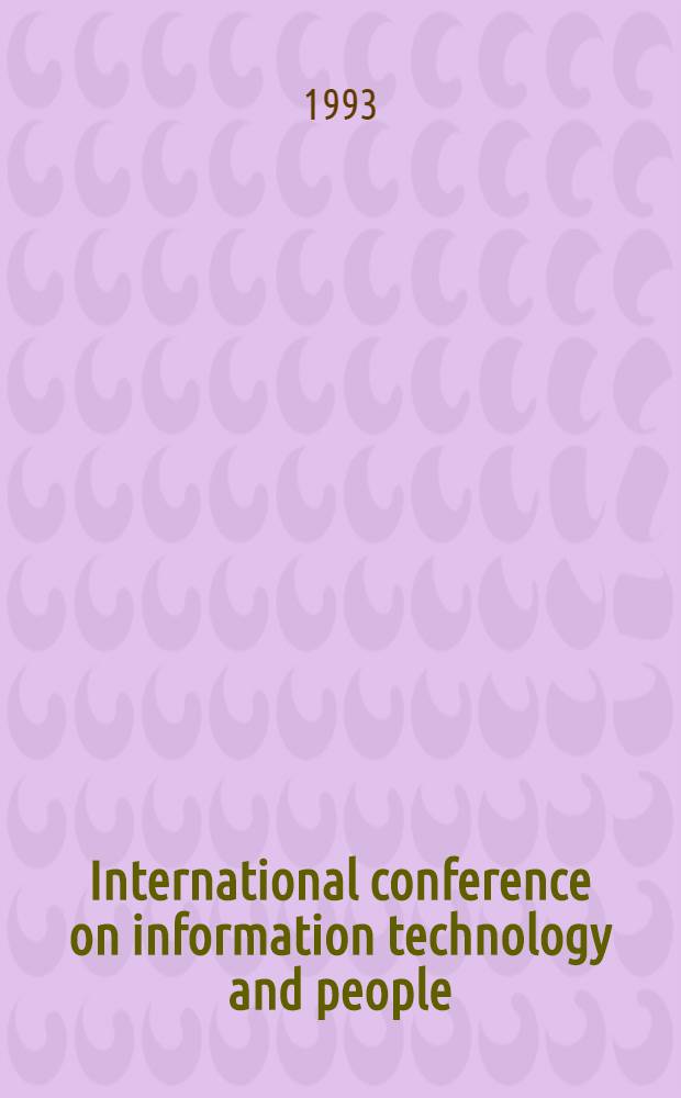 International conference on information technology and people = Международная конференция "Информационная технология и человек" : Proc. of the ITAP '93 held in Moscow, Russia, May 24-28, 1993