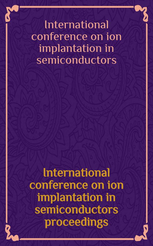 International conference on ion implantation in semiconductors proceedings = Международная конференция по ионной имплантации в полупроводниках: сборник докладов