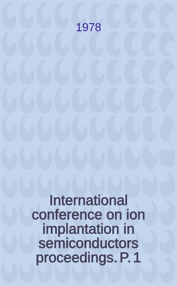 International conference on ion implantation in semiconductors proceedings. P. 1