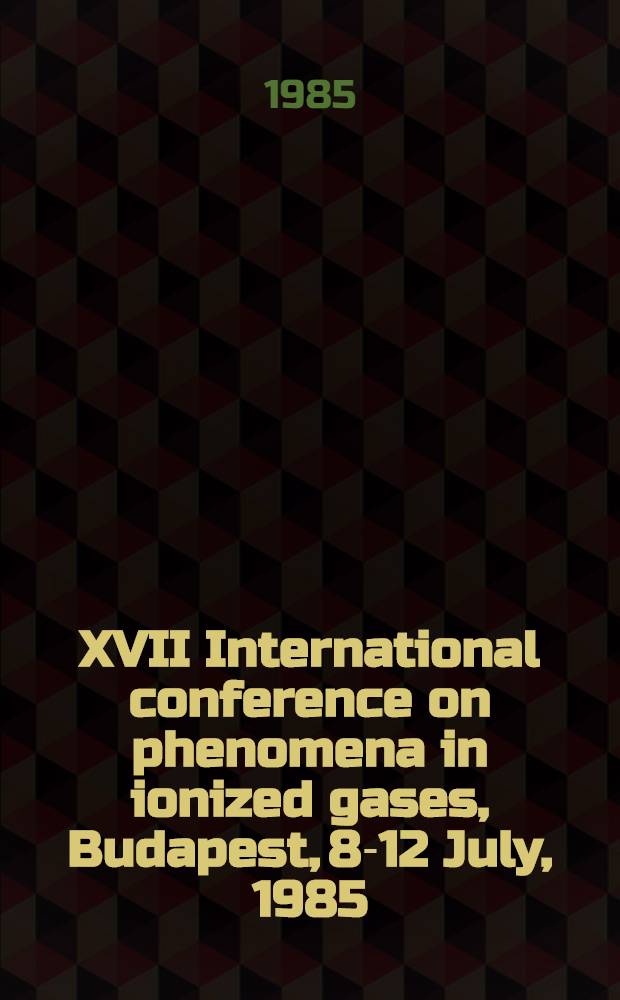 XVII International conference on phenomena in ionized gases, Budapest, 8-12 July, 1985 : Contributed papers. Vol. 2