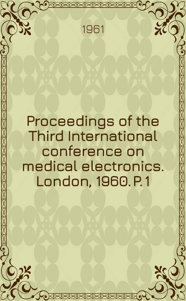 Proceedings of the Third International conference on medical electronics. London, 1960. P. 1 : Measurements in medicine and biology
