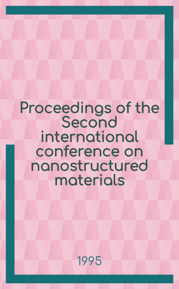 Proceedings of the Second international conference on nanostructured materials : [Held at] Stuttgart univ., Germany, Oct. 3-7, 1994. [2]