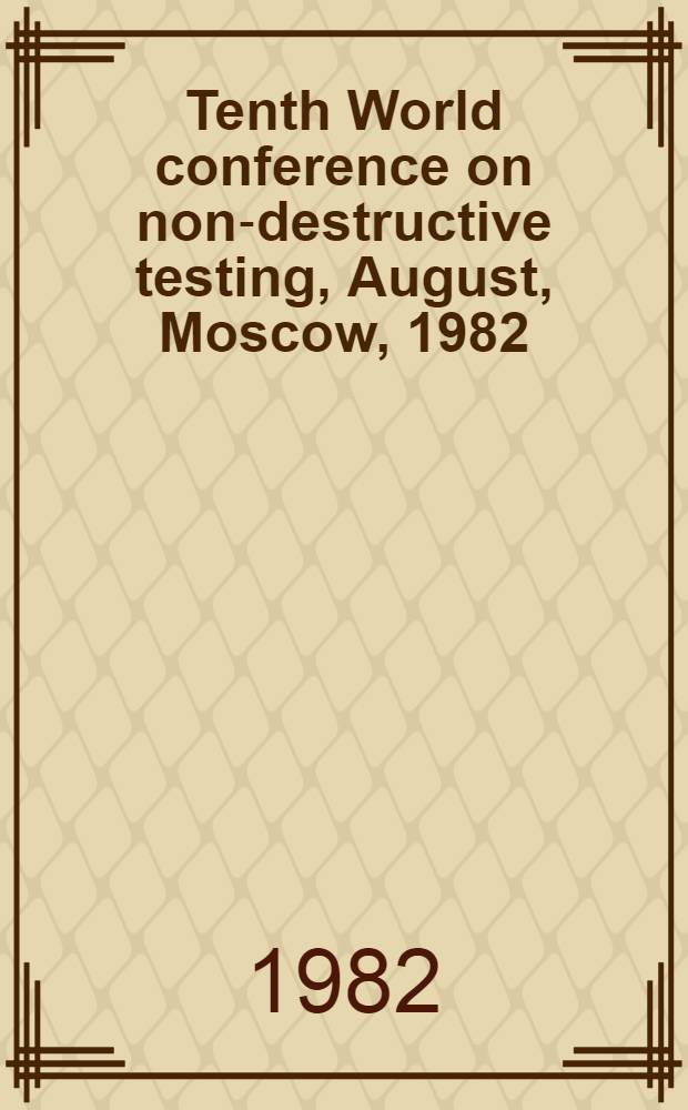 Tenth World conference on non-destructive testing, August, Moscow, 1982 : [Contributed papers]. Vol. 6 : Sessions: 1D(21-26) Other methods, 6(7-19) Automated NDT techniques, application of microprocessors and computers, 8(1-6) Training and certification of NDT personnel, 7(1-7) Development and application of national standards, 1C(23-28) Magnetic and electromagnetic methods
