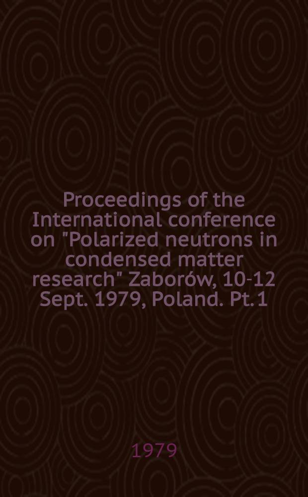 Proceedings of the International conference on "Polarized neutrons in condensed matter research" Zaborów, 10-12 Sept. 1979, Poland. Pt. 1