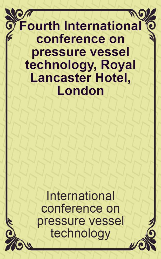 Fourth International conference on pressure vessel technology, Royal Lancaster Hotel, London (19-23 May, 1980) : Proceedings