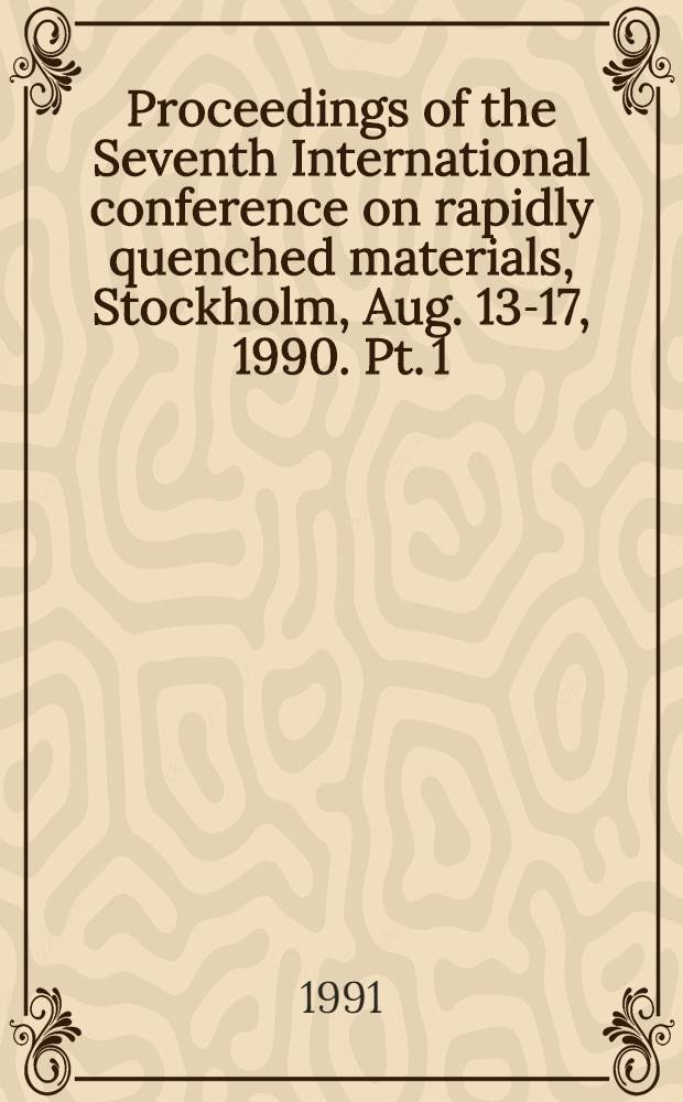 Proceedings of the Seventh International conference on rapidly quenched materials, Stockholm, Aug. 13-17, 1990. Pt. 1