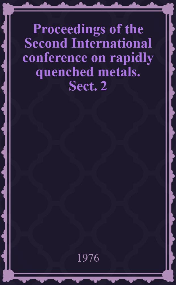 Proceedings of the Second International conference on rapidly quenched metals. Sect. 2