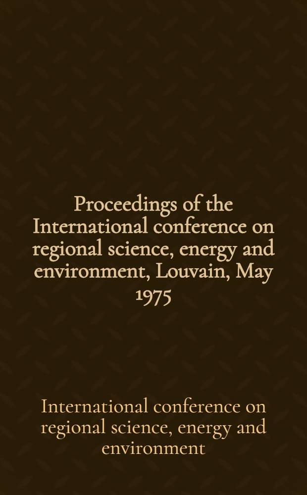 Proceedings of the International conference on regional science, energy and environment, Louvain, May 1975