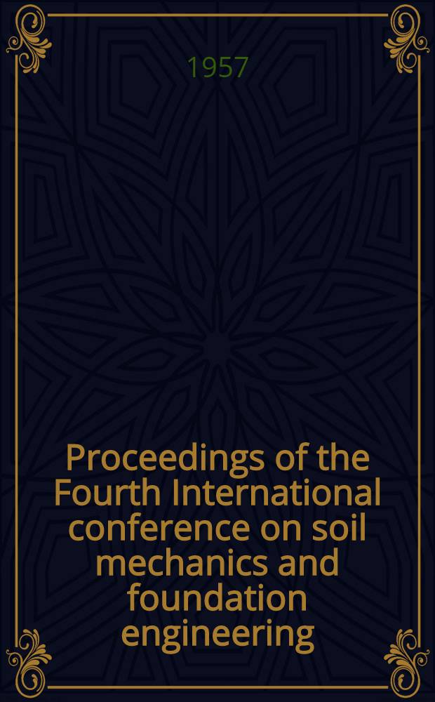 Proceedings of the Fourth International conference on soil mechanics and foundation engineering = Comptes rendus du Quatrième Congrès international de méchanique des sole et des travaux de fondations : London 12-24 Aug. 1957
