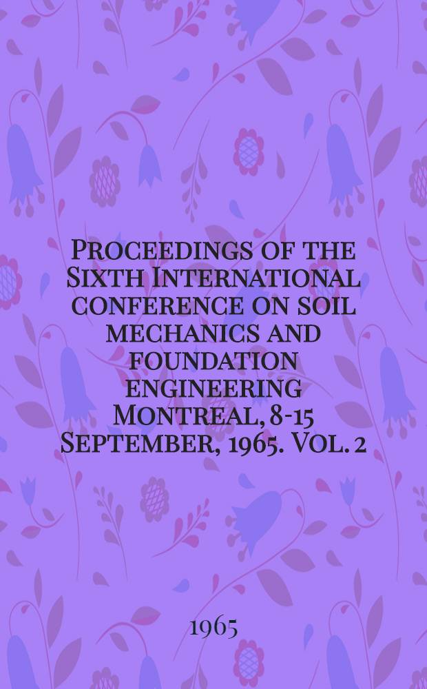 Proceedings of the Sixth International conference on soil mechanics and foundation engineering Montreal, 8-15 September, 1965. Vol. 2 : Divisions 3-6