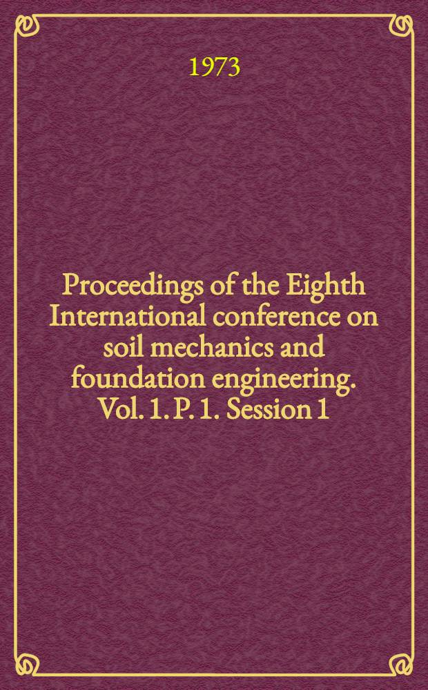 Proceedings of the Eighth International conference on soil mechanics and foundation engineering. [Vol. 1. P. 1. Session 1 : Up-to-date methods of investigating the strength and deformability of soils