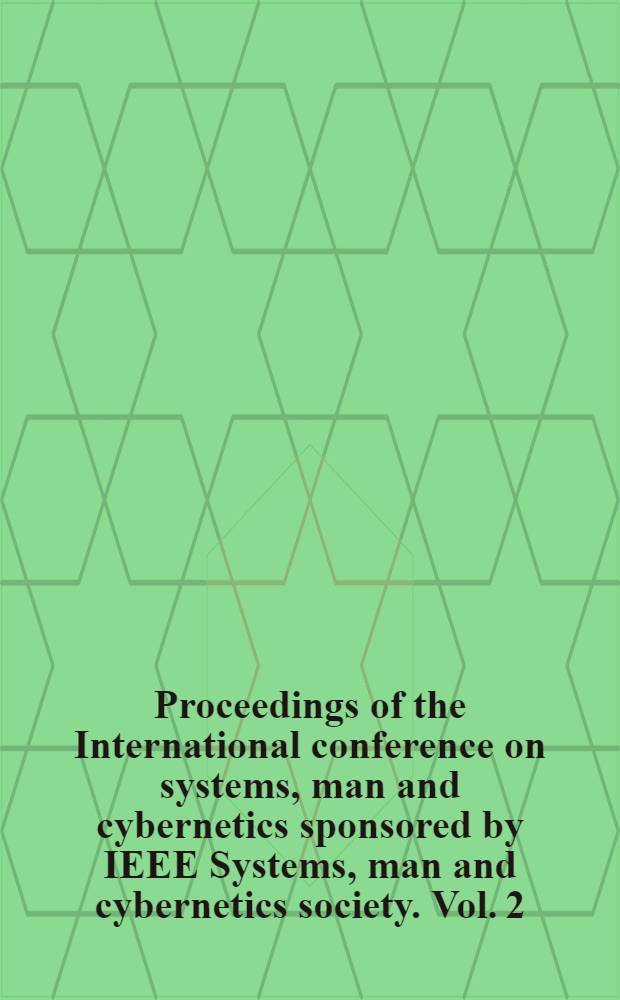 Proceedings of the International conference on systems, man and cybernetics sponsored by IEEE Systems, man and cybernetics society. Vol. 2 : Delhi, December 29, 1983 - January 7, 1984