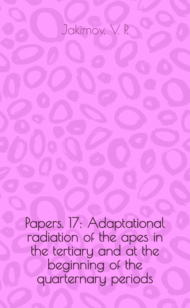 [Papers]. [17] : Adaptational radiation of the apes in the tertiary and at the beginning of the quarternary periods