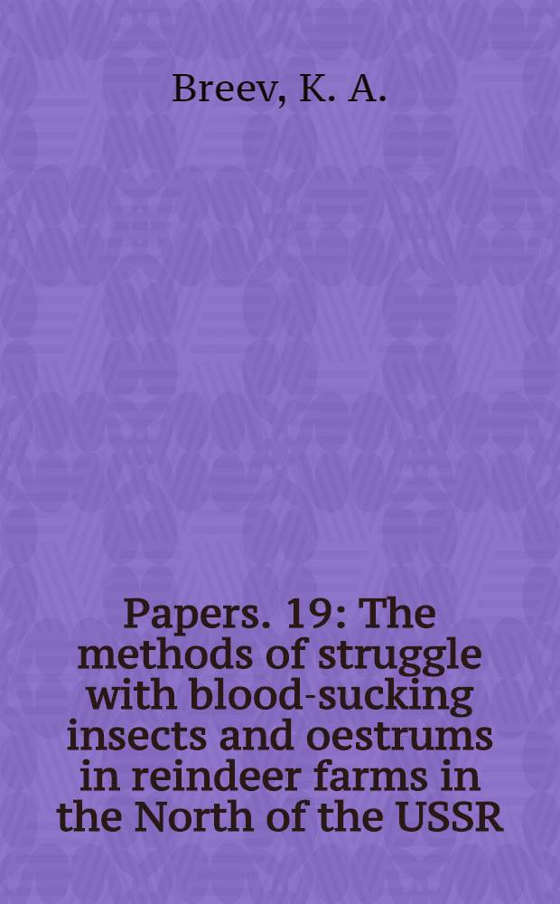 [Papers]. [19] : The methods of struggle with blood-sucking insects and oestrums in reindeer farms in the North of the USSR