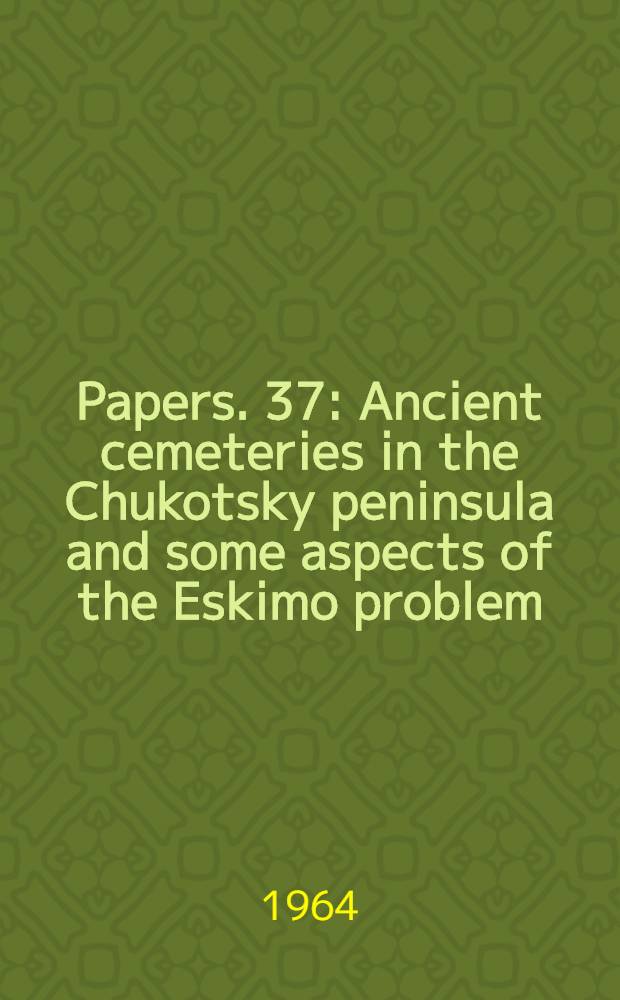 [Papers]. [37] : Ancient cemeteries in the Chukotsky peninsula and some aspects of the Eskimo problem