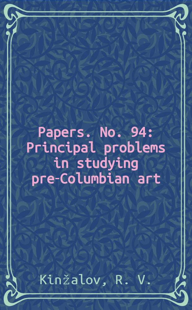 [Papers]. [No. 94] : Principal problems in studying pre-Columbian art