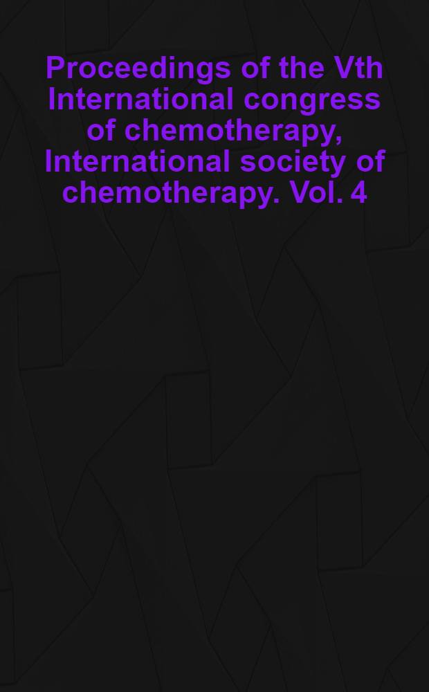 Proceedings [of the] Vth International congress of chemotherapy, International society of chemotherapy. Vol. 4 : [Chemotherapy of tuberculosis ; Antimycotic chemotherapy ; Clinical pharmacology in chemotherapy ; Antibacterial chemotherapy]