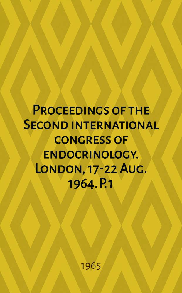 Proceedings of the Second international congress of endocrinology. London, 17-22 Aug. 1964. P. 1