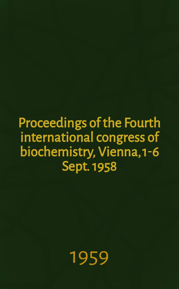 Proceedings of the Fourth international congress of biochemistry, Vienna, 1-6 Sept. 1958 : Publ. ... [in 15 vol.] on behalf of the organizers and the International union of biochemistry. Vol. 6 : Biochemistry of morphogenesis