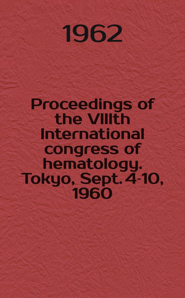 Proceedings of the VIIIth International congress of hematology. Tokyo, Sept. 4-10, 1960