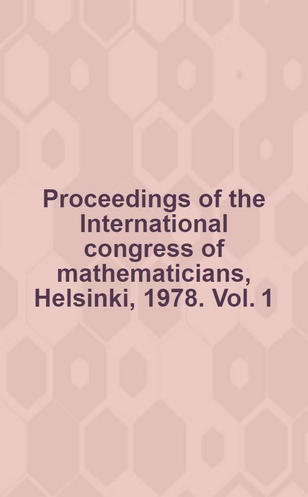 Proceedings of the International congress of mathematicians, Helsinki, 1978. Vol. 1