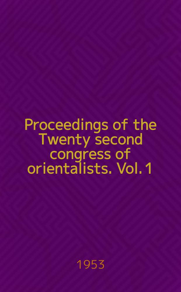 Proceedings of the Twenty second congress of orientalists. Vol. 1 : General information on activities of the Congress