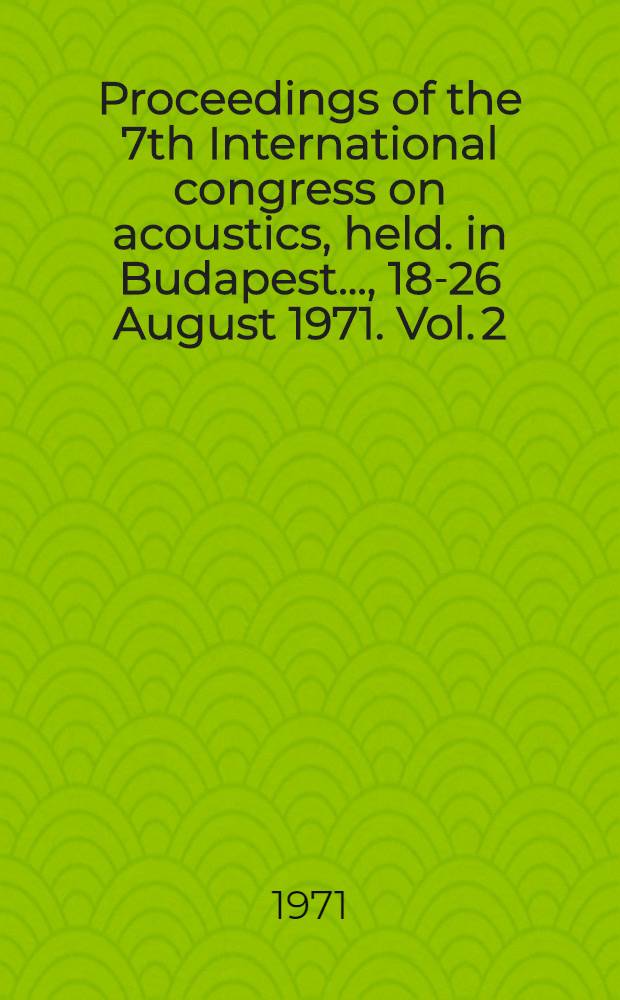 Proceedings of the 7th International congress on acoustics, [held. in Budapest ..., 18-26 August 1971]. Vol. 2 : Section M-P-U