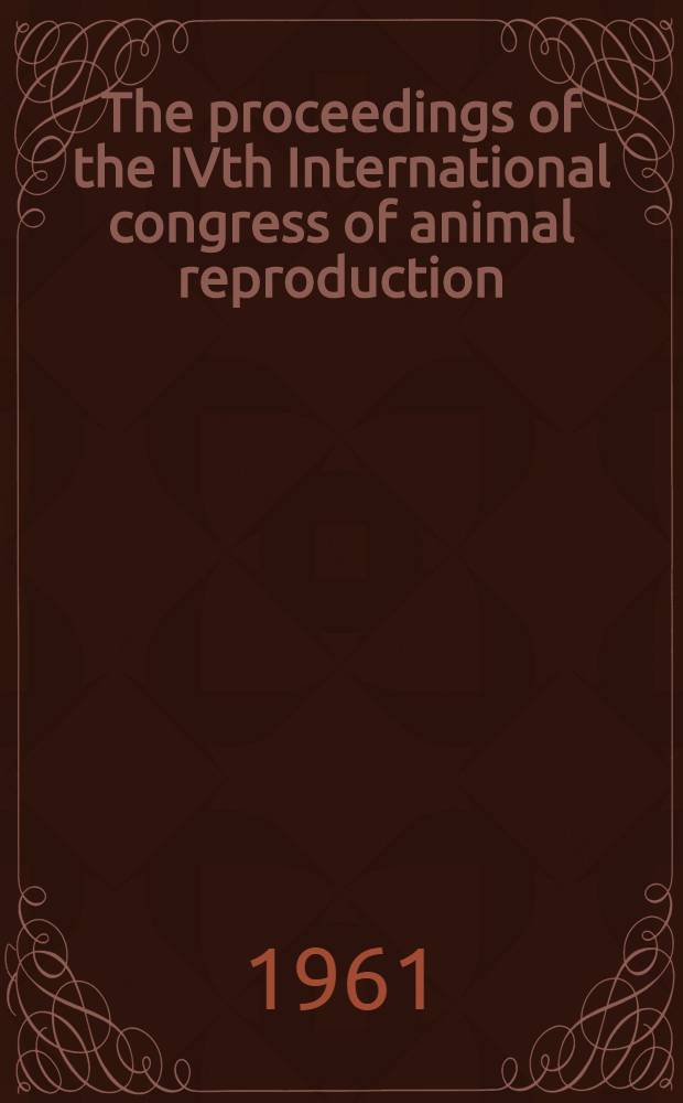 The proceedings of the IVth International congress of animal reproduction : The Hague, 5th-9th June, 1961. Vol. 2 : [Section: Physiology]