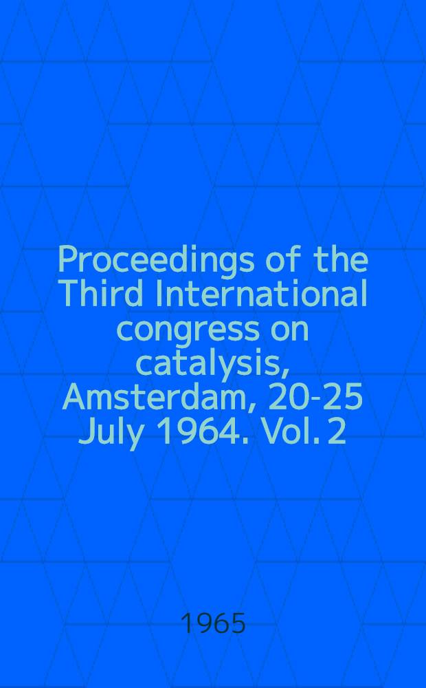 Proceedings of the Third International congress on catalysis, Amsterdam, 20-25 July 1964. Vol. 2