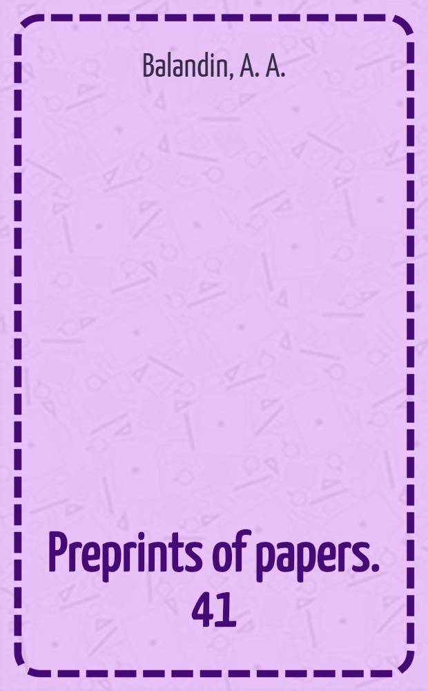 Preprints of papers. 41 : The fundamentals of the prediction of catalytic action from the point of view of the multiplet theory of heterogeneous catalysis