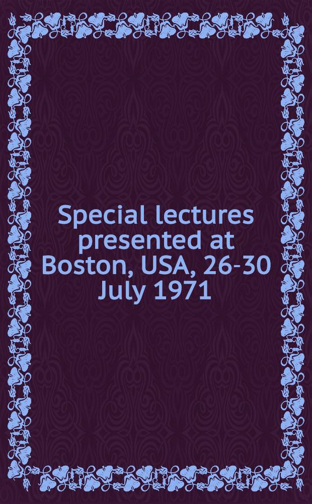 Special lectures presented at Boston, USA, 26-30 July 1971 : Conférences particulières. Vol. 6