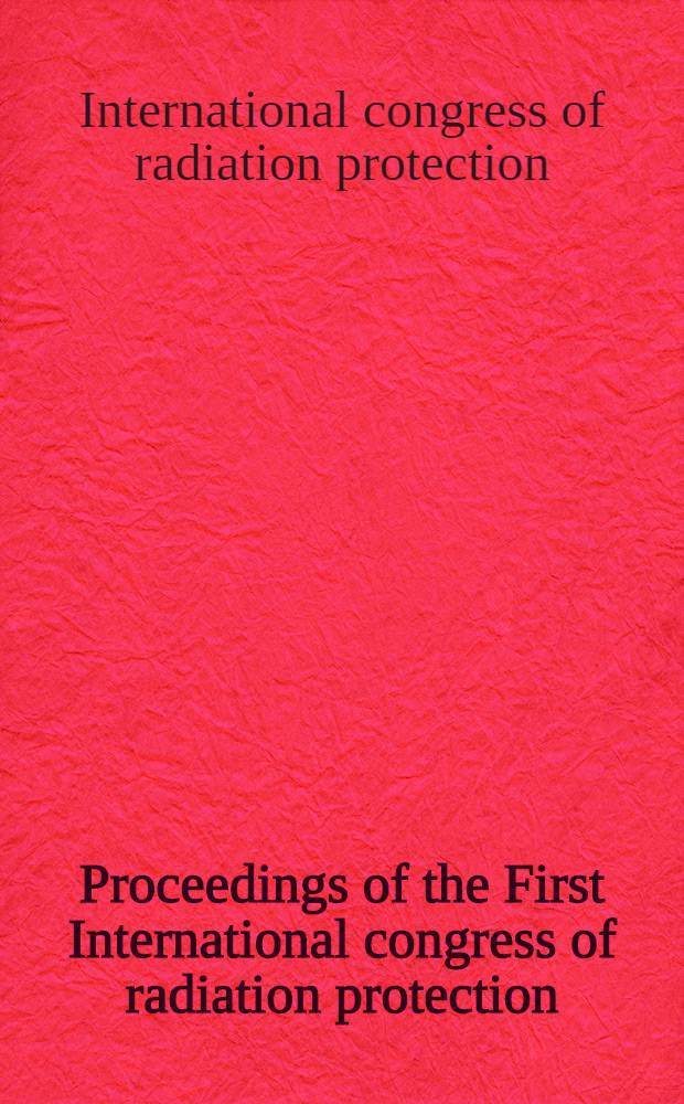 Proceedings of the First International congress of radiation protection : Spons. by the Intern. radiation protection assoc. at Rome, ... Sept. 5-10, 1966 : In 2 p