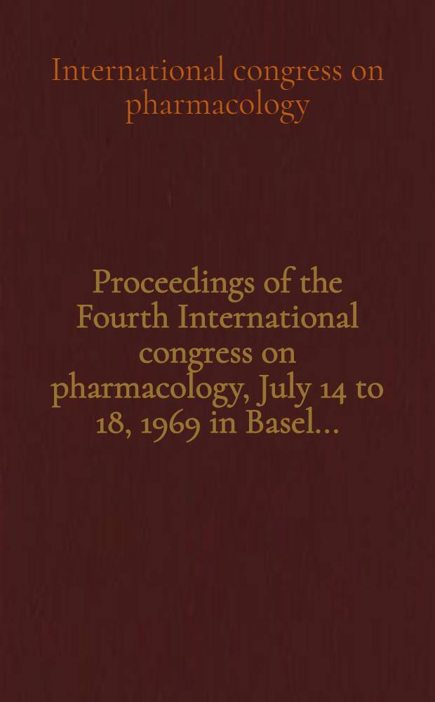 Proceedings of the Fourth International congress on pharmacology, July 14 to 18, 1969 in Basel ...